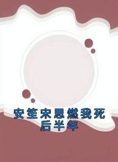 安笙宋思燃|抖音小说【安笙宋思燃】全集免费版在线阅读